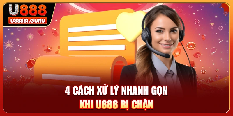 4 cách xử lý nhanh gọn khi U888 bị chặn