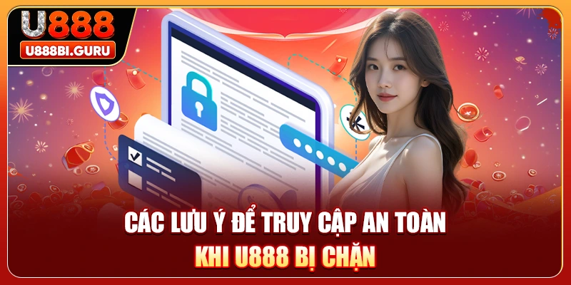 Các lưu ý để truy cập an toàn khi U888 bị chặn