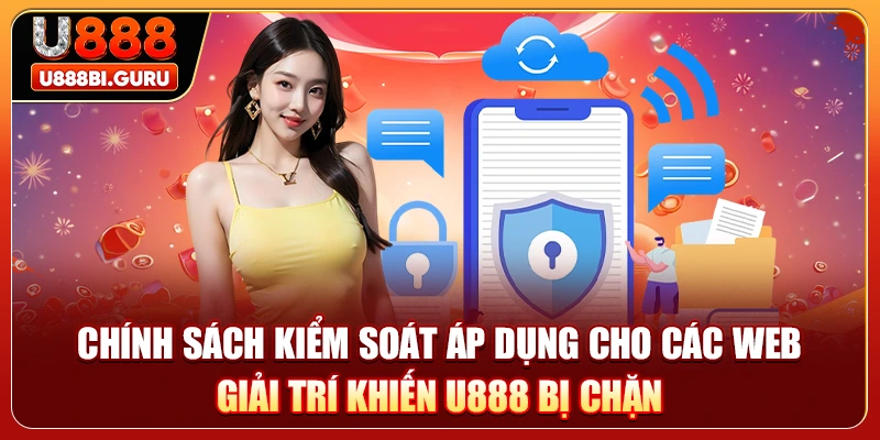 Chính sách kiểm soát áp dụng cho các web giải trí khiến U888 bị chặn